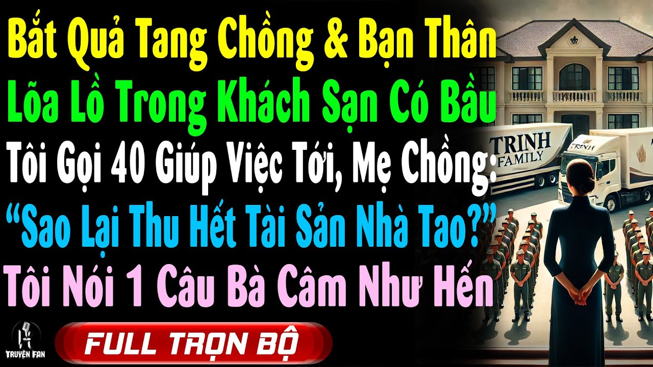 Bắt Quả Tang Ck Và Bạn Thân Lõa Lồ, Tôi Gọi 40 Giúp Việc Tới, Mẹ Ck: 'Sao Thu Hết Tài Sản Nhà Tao?'
