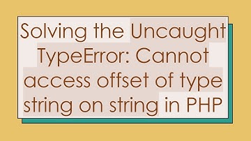 Solving the Uncaught TypeError: Cannot access offset of type string on string in PHP