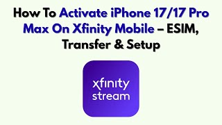How To Activate iPhone 17/17 Pro Max On Xfinity Mobile – ESIM, Transfer & Setup