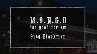 M.O.N.G.O feat Greg Blackman - Too Good For Em
