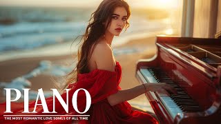 100 Most Romantic Piano Love Songs From The Legends - Relaxing Piano Instrumental Love Songs Ever