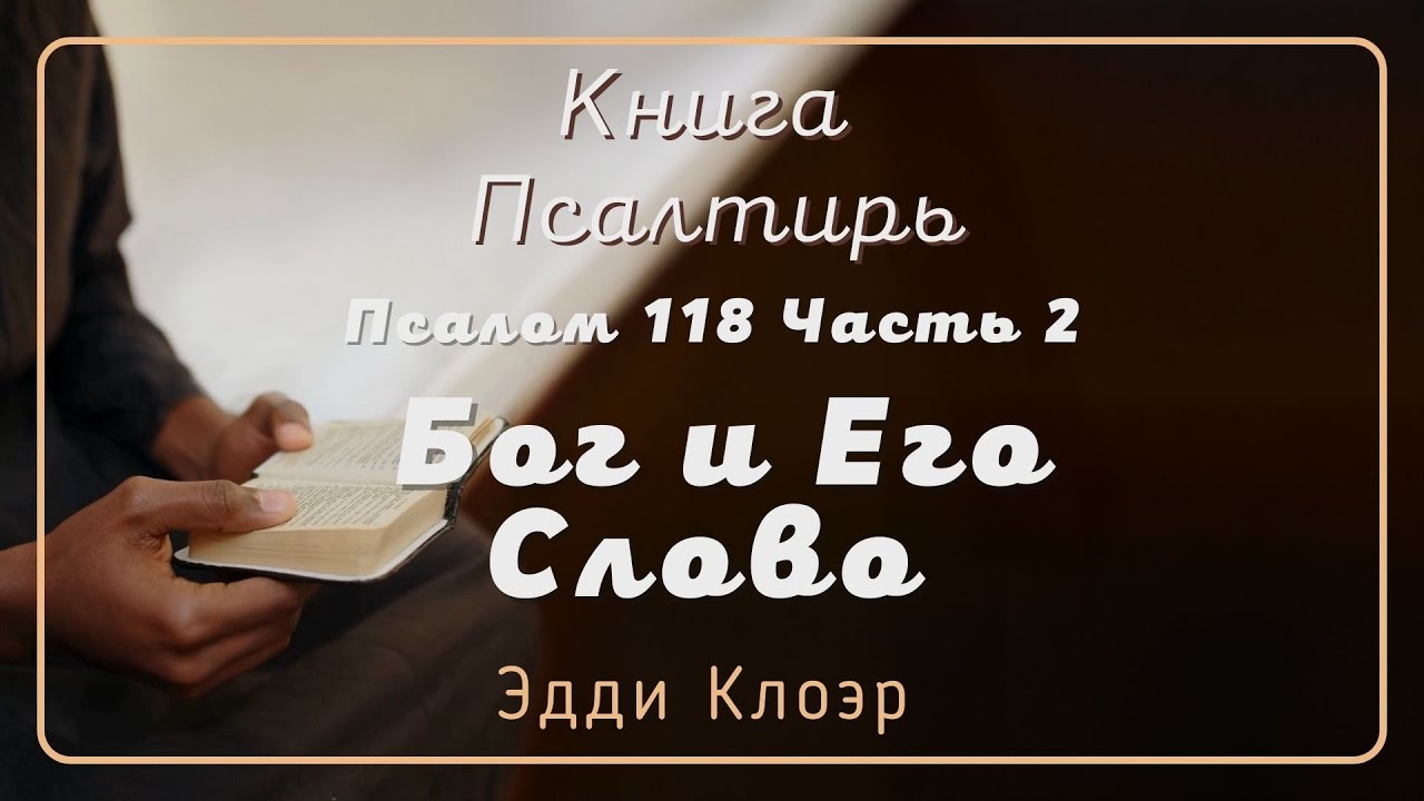Псалом 118 Часть 1. Бог и Его Слово — Эдди Клоэр