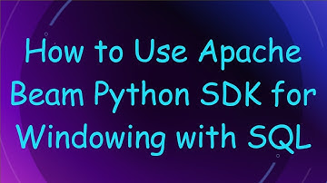 How to Use Apache Beam Python SDK for Windowing with SQL