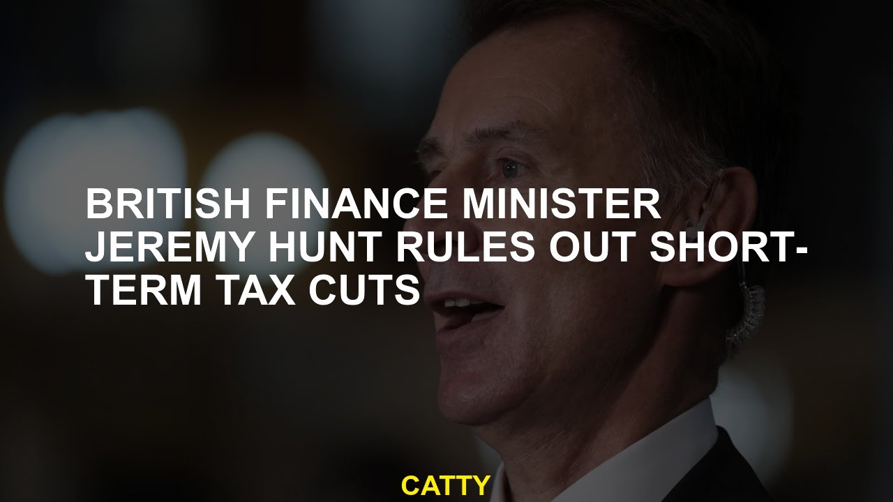 British Finance Minister Jeremy Hunt rules out short-term tax cuts ...