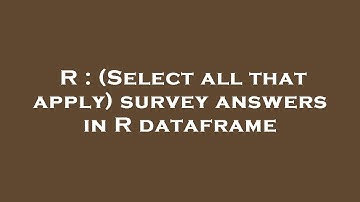 R : (Select all that apply) survey answers in R dataframe