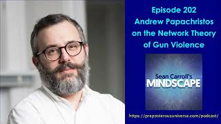 Mindscape 202 | Andrew Papachristos on the Network Theory of Gun Violence