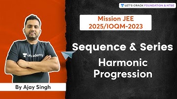 Sequence and Series | Harmonic Progression | Mathematics | Mission JEE-2025/IOQM-2023 | Ajay Singh