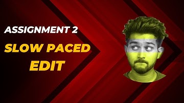 ASSIGNMENT 2 |  SLOW  PACED VIDEO EDITING