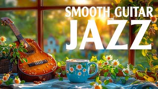 Smooth Jazz Guitar ☕ Calm Morning Jazz Guitar Instrumental & Smooth for Begin the day