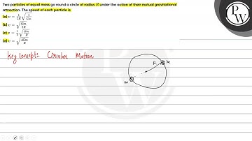Two particles of equal mass go round a circle of radius \( R \) under the action of their mutual...