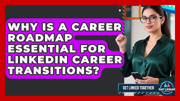 Why Is A Career Roadmap Essential For LinkedIn Career Transitions? - Get Linked Together