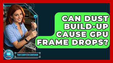 Can Dust Build-Up Cause GPU Frame Drops? - Your Computer Companion