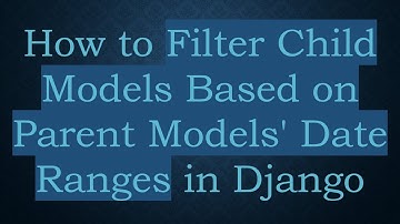How to Filter Child Models Based on Parent Models