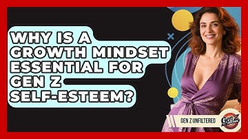 Why Is A Growth Mindset Essential For Gen Z Self-esteem? - Gen Z Unfiltered