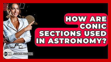 How Are Conic Sections Used In Astronomy? - Physics Frontier