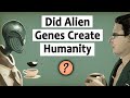 Did alien genes create humanity is humankind a descendant of alien interference alien