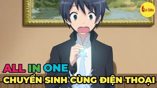 ALL IN ONE | Chuyển Sinh Cùng Chiếc Smartphone | Full SS1 + SS2 | Review Anime Hay | Tóm Tắt Anime