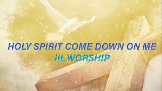 Video thumbnail of "HOLY SPIRIT COME DOWN ON ME  - JIL WORSHIP"