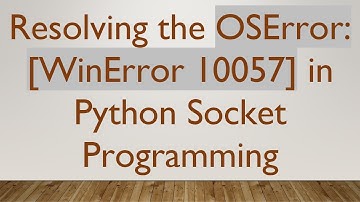 Resolving the OSError: [WinError 10057] in Python Socket Programming