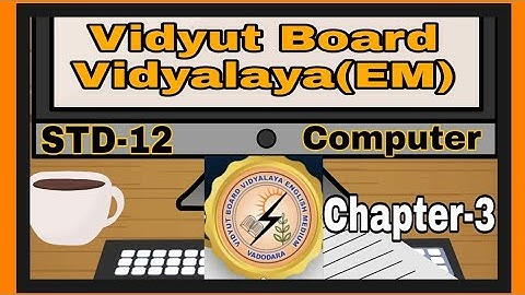 1110.Std-12,Computer,Chapter-3 | Vidyut Board Vidyalaya | BHAGYESH THAKKAR