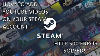 How to Add YouTube Videos on Steam | HTTP 500 ERROR | Solved | 100% Working | Tutorial