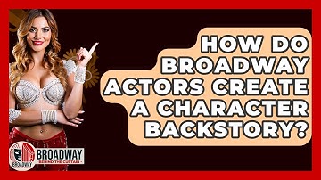 How Do Broadway Actors Create A Character Backstory? - Broadway Behind The Curtain
