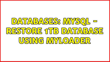 Databases: MySQL - Restore 1TB database using myloader