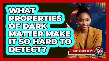 What Properties Of Dark Matter Make It So Hard To Detect? - Did Ya Know This