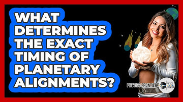 What Determines The Exact Timing Of Planetary Alignments? - Physics Frontier
