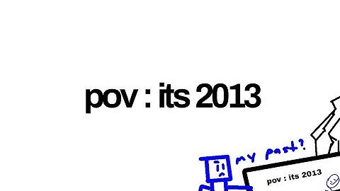 pov : its 2013
