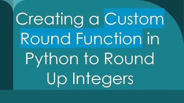 Creating a Custom Round Function in Python to Round Up Integers