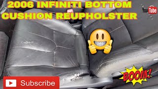 2006 INFINITI G 35 DRIVER SEAT REUPHOLSTER BOTTOMCUSHION  exchange or  cover removal.