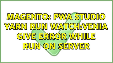 Magento: PWA studio yarn run watch:venia give error while run on server (4 Solutions!!)