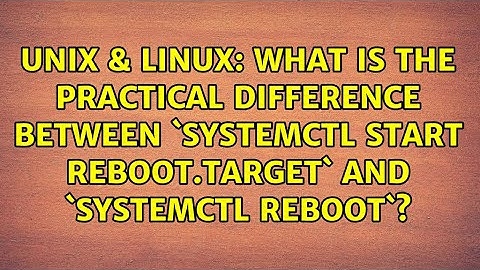 What is the practical difference between `systemctl start reboot.target` and `systemctl reboot`?