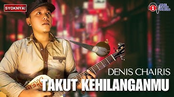 Takut Kehilanganmu - Denis Chairis (Lirik Video)