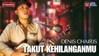 Takut Kehilanganmu - Denis Chairis (Lirik Video)