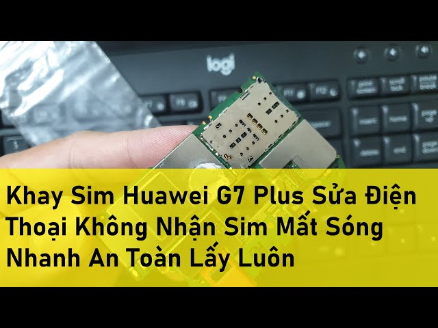 Khay Sim Huawei G7 Plus Sửa Điện Thoại Không Nhận Sim Mất Sóng Nhanh An Toàn Lấy Luôn