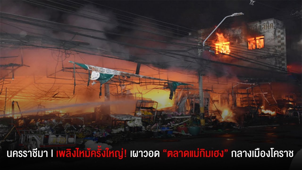 เพลิงไหม้ครั้งใหญ่! เผาวอด “ตลาดแม่กิมเฮง” กลางเมืองโคราช ระดมดับไฟนาน 2 ชม.