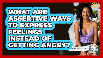 What Are Assertive Ways To Express Feelings Instead Of Getting Angry? - Cognitive Therapy Hub