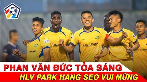 Phan Văn Đức Tỏa Sáng HLV Park Vui Mừng I Nhịp Đập Bóng Đá