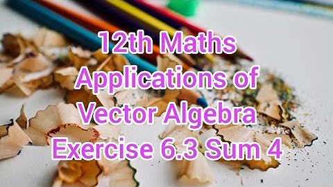 12th Maths Chapter 6 | Applications of Vector Algebra | Exercise 6.3 Sum 4