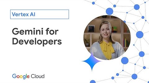 Gemini for Developers - Vertex AI