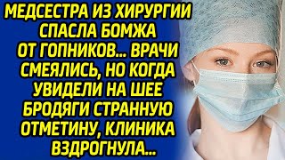 Медсестра из хирургии спасла бомжа от хулиганов. Врачи смеялись, но когда увидели у бродяги отметину