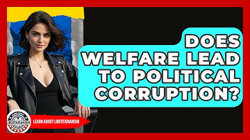 Does Welfare Lead To Political Corruption? - Learn About Libertarianism