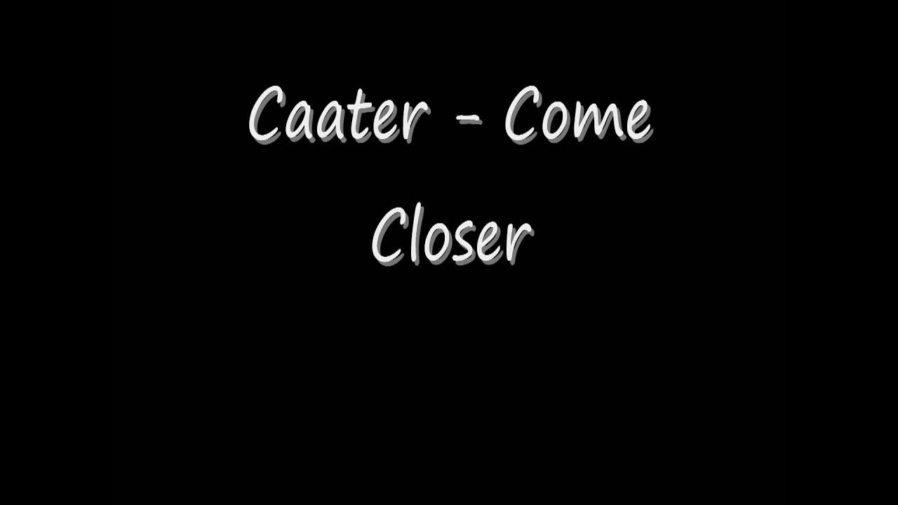 Come close meaning. Come close meaning