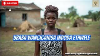 Ubaba Wangiganisa Indoda Ethwele