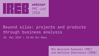 IREB Webinar -  Beyond Silos: Projects and Products through Business Analysis