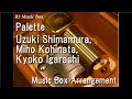 Palette/Uzuki Shimamura, Miho Kohinata, Kyoko Igarashi [Music Box] (The Idolmaster Cinderella Girls)