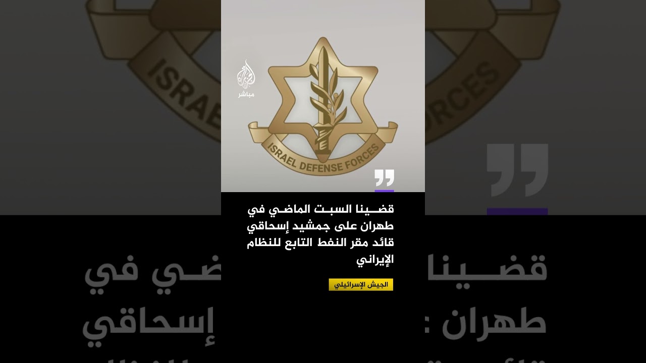الجيش الإسرائيلي يعلن اغتيال جمشيد إسحاقي قائد مقر النفط التابع للنظام الإيراني بطهران السبت الماضي