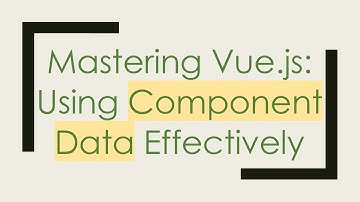 Mastering Vue.js: Using Component Data Effectively